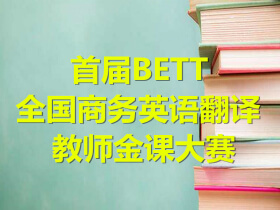 首届BETT全国商务英语翻译教师金课大赛